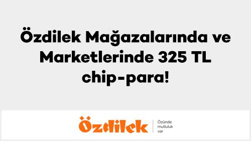 Özdilek Mağazalarında ve Marketlerinde 325 TL chip-para!