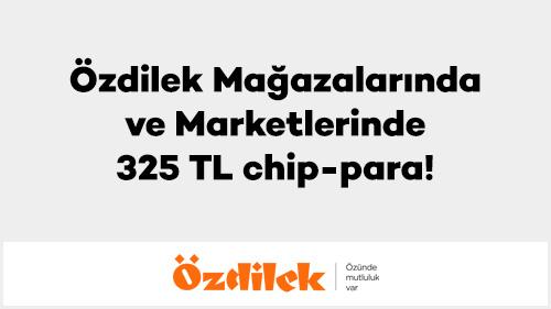 Özdilek Mağazalarında ve Marketlerinde 325 TL chip-para!