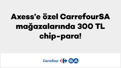 Axess’e özel CarrefourSA mağazalarında 300 TL chip-para!