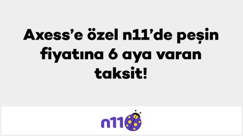 Axess'e özel n11'de peşin fiyatına 6 aya varan taksit!