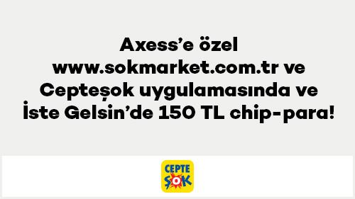 Axess’e özel www.sokmarket.com.tr, Cepteşok uygulamasında ve İste Gelsin’de 150 TL chip-para