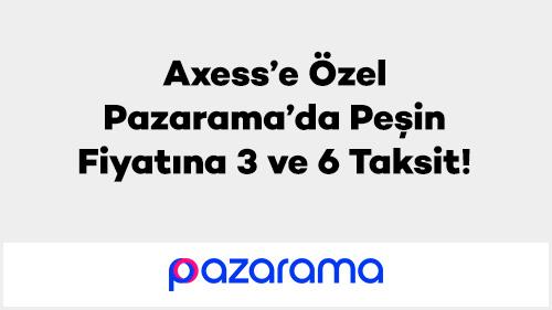 Axess’e Özel Pazarama’da Peşin Fiyatına 3 ve 6 Taksit!