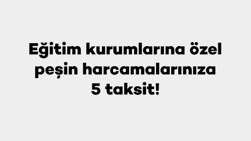 Eğitim kurumlarına özel peşin harcamalarınıza 5 taksit!