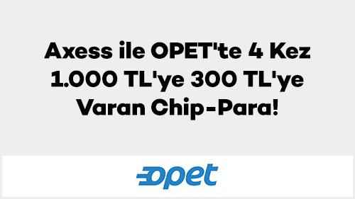 Axess ile OPET'te 4 Kez 1.000 TL'ye 300 TL'ye Varan Chip-Para!