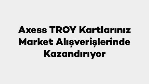 Axess TROY Kartlarınız Market Alışverişlerinde Kazandırıyor
