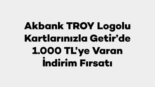 Akbank TROY Logolu Kartlarınızla Getir’de 1.000 TL’ye Varan İndirim Fırsatı