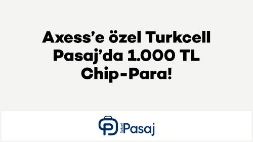 Axess’e özel Turkcell Pasaj’da 1.000 TL Chip-Para!