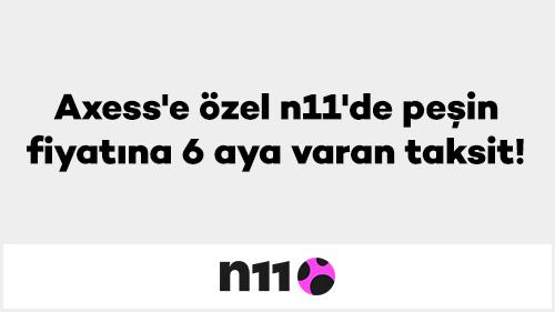 Axess’e özel n11’de peşin fiyatına 6 aya varan taksit!
