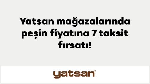 Yatsan mağazalarında peşin fiyatına 7 taksit fırsatı!